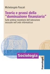 Teoria e prassi della "dominazione finanziaria". Sulle pretese monetarie dell'adorazione sessuale nell'ordo informaticus - Librerie.coop