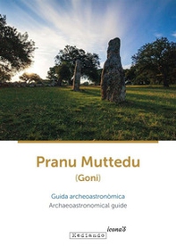 Pranu Muttedu (Goni). Guida archeoastronòmica-Archaeoastronomical guide - Librerie.coop