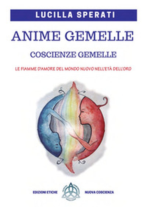 Anime gemelle, coscienze gemelle. le fiamme d'amore del Mondo nuovo nell'età dell'oro - Librerie.coop Anime gemelle, coscienze gemelle. le fiamme d'amore del Mondo nuovo nell'età dell'oro - Librerie.coop