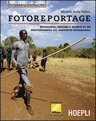 Fotoreportage. Esperienze, trucchi e segreti di un professionista del racconto fotografico - Librerie.coop