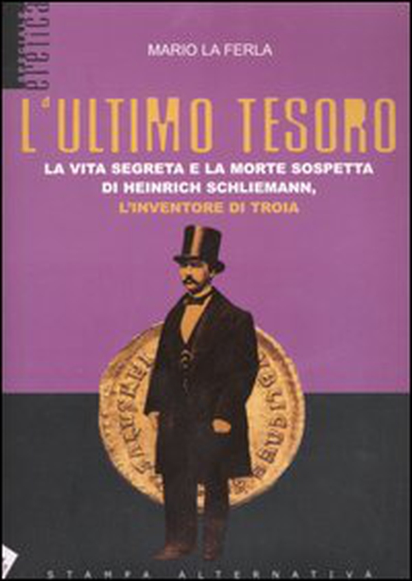 L'ultimo tesoro. La vita segreta e la morte sospetta di Heinrich Schliemann, l'inventore di Troia - Librerie.coop L'ultimo tesoro. La vita segreta e la morte sospetta di Heinrich Schliemann, l'inventore di Troia - Librerie.coop
