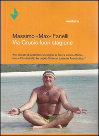 Via Crucis fuori stagione. Ho chiesto di realizzare un sogno in Sierra Leone Africa... ma un Dio distratto ha capito sclerosi laterale amiotofica - Librerie.coop