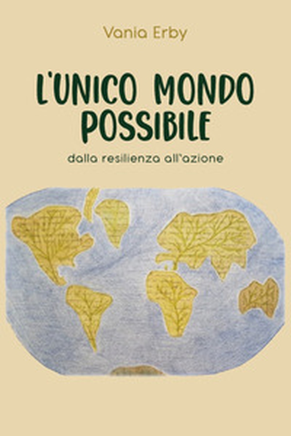 L'unico mondo possibile. Dalla resilienza all'azione - Librerie.coop L'unico mondo possibile. Dalla resilienza all'azione - Librerie.coop