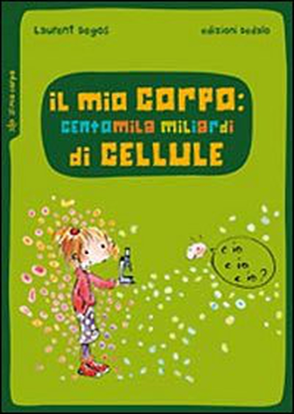 Il mio corpo: centomila miliardi di cellule - Librerie.coop Il mio corpo: centomila miliardi di cellule - Librerie.coop