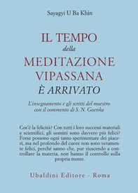 Il tempo della meditazione vipassana è arrivato. L'insegnamento e gli scritti del maestro - Librerie.coop
