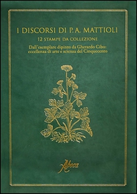 I discorsi di P. A. Mattioli. 12 stampe da collezione. Dall'esemplare dipinto da Gherardo Cibo: eccellenza e arte del Cinquecento - Librerie.coop