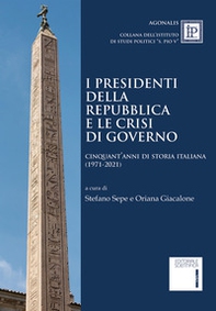 I Presidenti della Repubblica e le crisi di governo. Cinquant'anni di storia italiana (1971-2021) - Librerie.coop