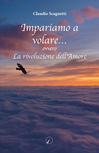 Impariamo a volare... ovvero la rivoluzione dell'amore - Librerie.coop
