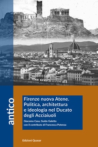 Firenze nuova Atene. Politica, architettura e ideologia nel Ducato degli Acciaiuoli - Librerie.coop