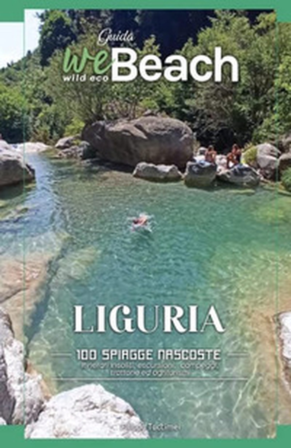 weBeach. Liguria. 100 spiagge nascoste. Itinerari insoliti, escursioni, campeggi, trattorie ed agriturismi - Librerie.coop weBeach. Liguria. 100 spiagge nascoste. Itinerari insoliti, escursioni, campeggi, trattorie ed agriturismi - Librerie.coop
