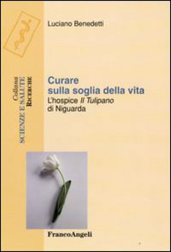 Curare sulla soglia della vita. L'hospice «Il tulipano» di Niguarda - Librerie.coop Curare sulla soglia della vita. L'hospice «Il tulipano» di Niguarda - Librerie.coop