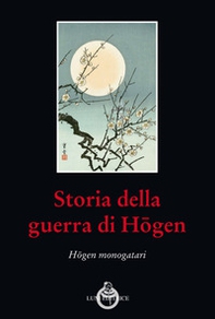 Storia della guerra di Hogen. Hogen monogatari - Librerie.coop