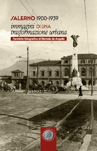 Salerno 1900-1939. Immagini di una trasformazione urbana. L'archivio fotografico di Michele de Angelis. Catalogo della mostra (Salerno, 27 aprile 2023-30 giugno 2023) - Librerie.coop