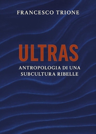 Ultras. Antropologia di una subcultura ribelle - Librerie.coop