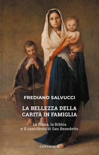 La bellezza della carità in famiglia. La storia, la Bibbia e il contributo di san Benedetto - Librerie.coop