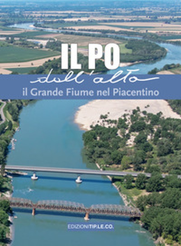 Il Po dall'alto. Il grande fiume nel piacentino - Librerie.coop Il Po dall'alto. Il grande fiume nel piacentino - Librerie.coop