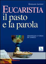 Eucaristia. Il pasto e la parola. Grandezza e forza dei simboli - Librerie.coop