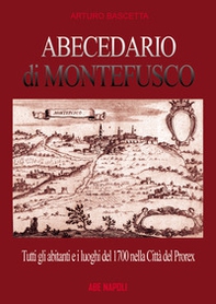 Abecedario di Montefusco: tutti gli abitanti e i luoghi del 1700 nella città del prorex Consalvo di Cordova, sede del giustizierato spagnolo del principato ultra, divenuta provincia del regno di Napoli - Librerie.coop Abecedario di Montefusco: tutti gli abitanti e i luoghi del 1700 nella città del prorex Consalvo di Cordova, sede del giustizierato spagnolo del principato ultra, divenuta provincia del regno di Napoli - Librerie.coop