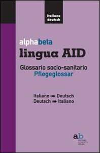 Alphabeta lingua AID. Glossario socio-sanitario. Pflegeglossar-Italiano-Deutsch - Librerie.coop Alphabeta lingua AID. Glossario socio-sanitario. Pflegeglossar-Italiano-Deutsch - Librerie.coop