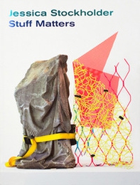 Jessica Stockholder. Stuff matters. Ediz. inglese e olandese - Librerie.coop