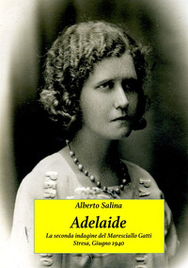 Adelaide. La seconda indagine del maresciallo Gatti. Stresa, Giugno 1940 - Librerie.coop Adelaide. La seconda indagine del maresciallo Gatti. Stresa, Giugno 1940 - Librerie.coop