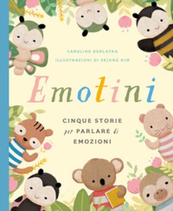 Emotini. Cinque storie per parlare di emozioni - Librerie.coop Emotini. Cinque storie per parlare di emozioni - Librerie.coop