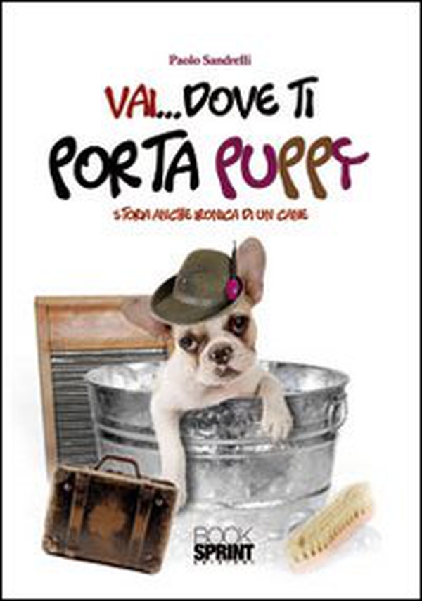 Vai... dove ti porta Puppy. Storia anche ironica di un cane - Librerie.coop Vai... dove ti porta Puppy. Storia anche ironica di un cane - Librerie.coop