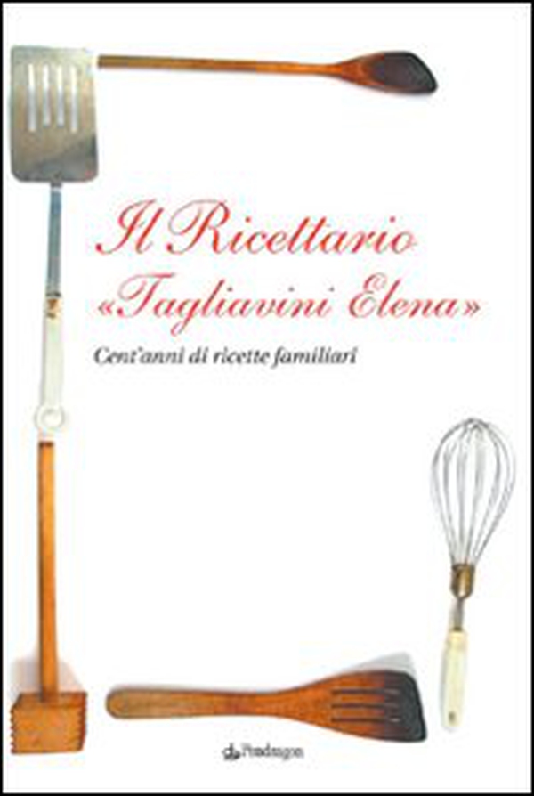 Il ricettario «Tagliavini Elena». Cent'anni di ricette familiari - Librerie.coop Il ricettario «Tagliavini Elena». Cent'anni di ricette familiari - Librerie.coop
