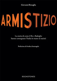 Armistizio. La storia di come il Re e Badoglio hanno consegnato l'Italia in mano ai nazisti - Librerie.coop