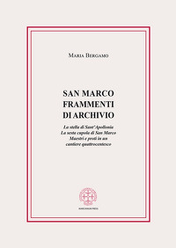 San Marco. Frammenti di archivio. La stella di Sant'Apollonia. La sesta cupola di San Marco. Maestri e proti in un cantiere quattrocentesco - Librerie.coop San Marco. Frammenti di archivio. La stella di Sant'Apollonia. La sesta cupola di San Marco. Maestri e proti in un cantiere quattrocentesco - Librerie.coop