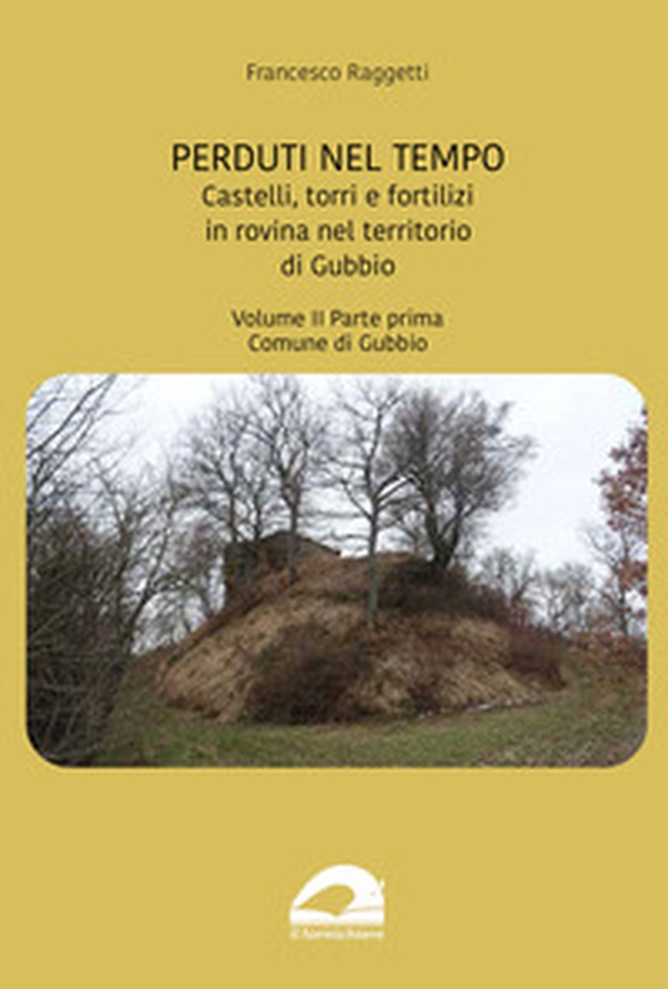 Perduti nel tempo. Castelli, torri e fortilizi in rovina nel territorio di Gubbio - Vol. 2\1 - Librerie.coop Perduti nel tempo. Castelli, torri e fortilizi in rovina nel territorio di Gubbio - Vol. 2\1 - Librerie.coop
