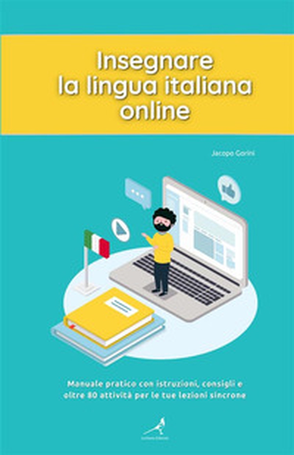 Insegnare la lingua italiana online. Manuale pratico con istruzioni, consigli e oltre 80 attività per le tue lezioni sincrone - Librerie.coop Insegnare la lingua italiana online. Manuale pratico con istruzioni, consigli e oltre 80 attività per le tue lezioni sincrone - Librerie.coop