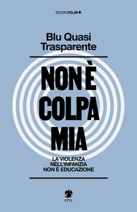Non è colpa mia. La violenza nell'infanzia non è educazione - Librerie.coop