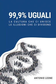 99,9% uguali. La cultura che ci unisce, le illusioni che ci dividono - Librerie.coop