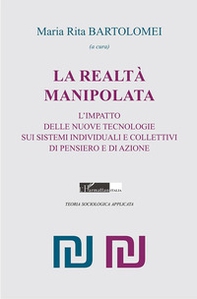 La realtà manipolata. L'impatto delle nuove tecnologie sui sistemi individuali e collettivi di pensiero e di azione - Librerie.coop