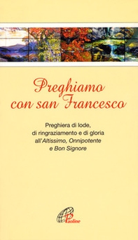 Preghiamo con san Francesco. Preghiera di lode, di ringraziamento e di gloria all'Altissimo, Onnipotente e Bon Signore - Librerie.coop