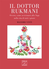 Il Dottor Rukmani. Ovvero, come avvicinarsi allo yoga nella vita di tutti i giorni - Librerie.coop Il Dottor Rukmani. Ovvero, come avvicinarsi allo yoga nella vita di tutti i giorni - Librerie.coop