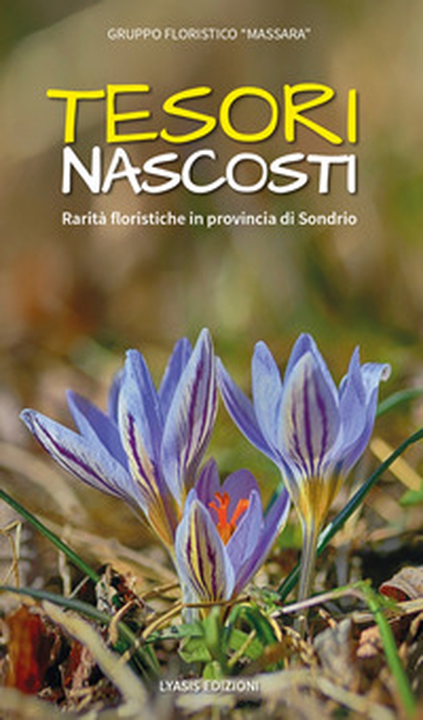Tesori nascosti. Rarità floristiche in provincia di Sondrio - Librerie.coop Tesori nascosti. Rarità floristiche in provincia di Sondrio - Librerie.coop