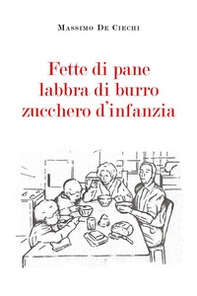 Fette di pane, labbra di burro, zucchero d'infanzia - Librerie.coop