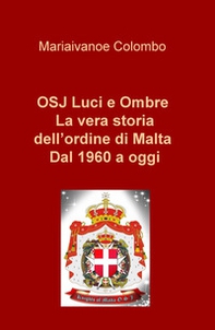 OSJ luci e ombre. La vera storia dell'ordine di Malta. Dal 1960 a oggi - Librerie.coop