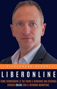 LiberOnline. Come sconfiggere le tue paure e generare una seconda entrata online con il network marketing - Librerie.coop LiberOnline. Come sconfiggere le tue paure e generare una seconda entrata online con il network marketing - Librerie.coop