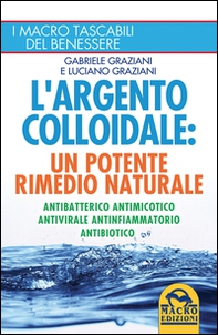 L'argento colloidale. Un potente rimedio naturale. Antibatterico, antimicotico, antivirale, antinfiammatorio, antibiotico - Librerie.coop L'argento colloidale. Un potente rimedio naturale. Antibatterico, antimicotico, antivirale, antinfiammatorio, antibiotico - Librerie.coop