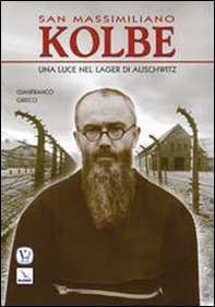 San Massimiliano Kolbe. Una luce nel lager di Auschwitz - Librerie.coop