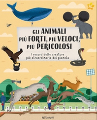 Gli animali più forti, più veloci, più pericolosi. Animal world - Librerie.coop Gli animali più forti, più veloci, più pericolosi. Animal world - Librerie.coop