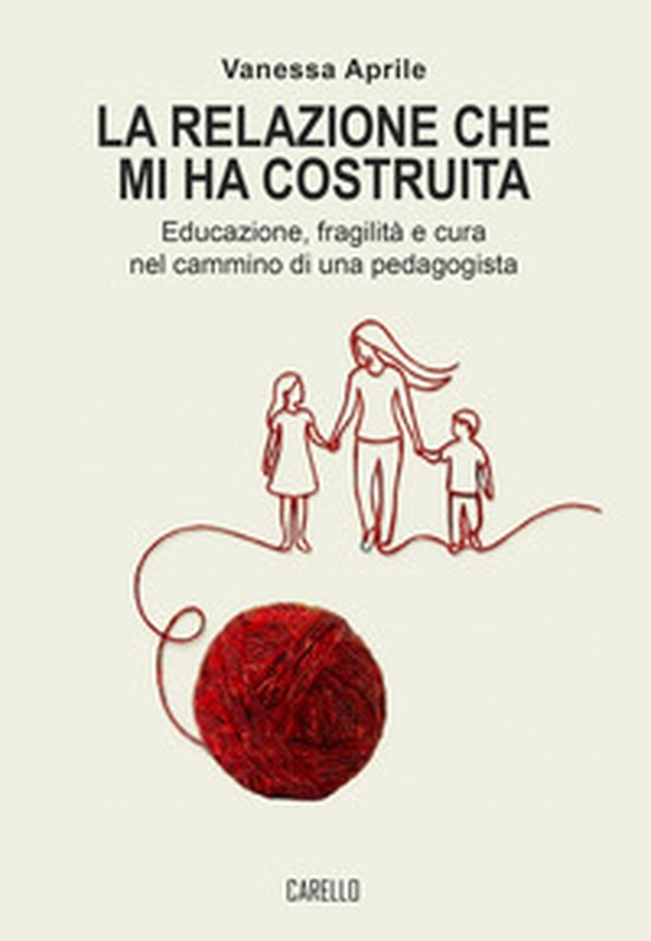 La relazione che mi ha costruita. Educazione, fragilità e cura nel cammino di una pedagogista - Librerie.coop