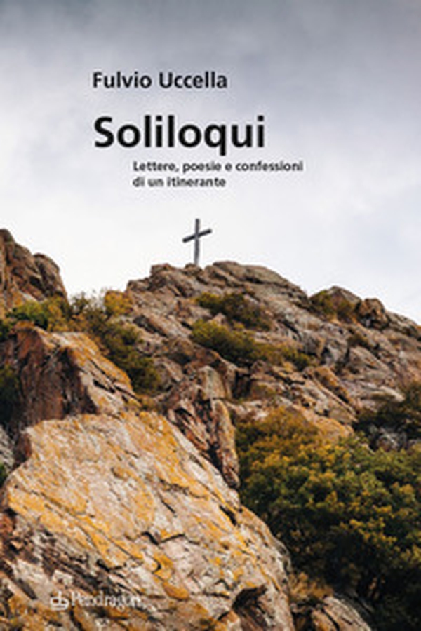 Soliloqui. Lettere, poesie e confessioni di un itinerante - Librerie.coop Soliloqui. Lettere, poesie e confessioni di un itinerante - Librerie.coop