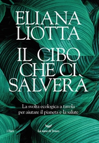 Il cibo che ci salverà. La svolta ecologica a tavola per aiutare il pianeta e la salute - Librerie.coop
