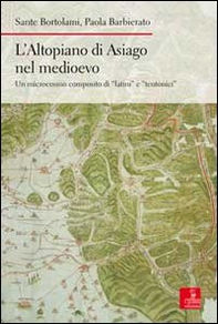 L'altopiano di Asiago nel medioevo. Un microcosmo composito di «latini» e «teutonici» - Librerie.coop