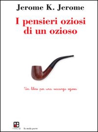 I pensieri oziosi di un ozioso. Un libro per una vacanza oziosa - Librerie.coop