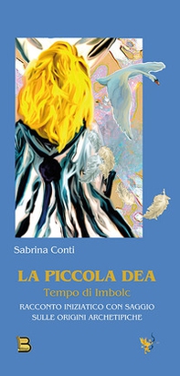 La piccola dea. Tempo di Imbolc. Racconto iniziatico con saggio sulle origini archetipiche - Librerie.coop
